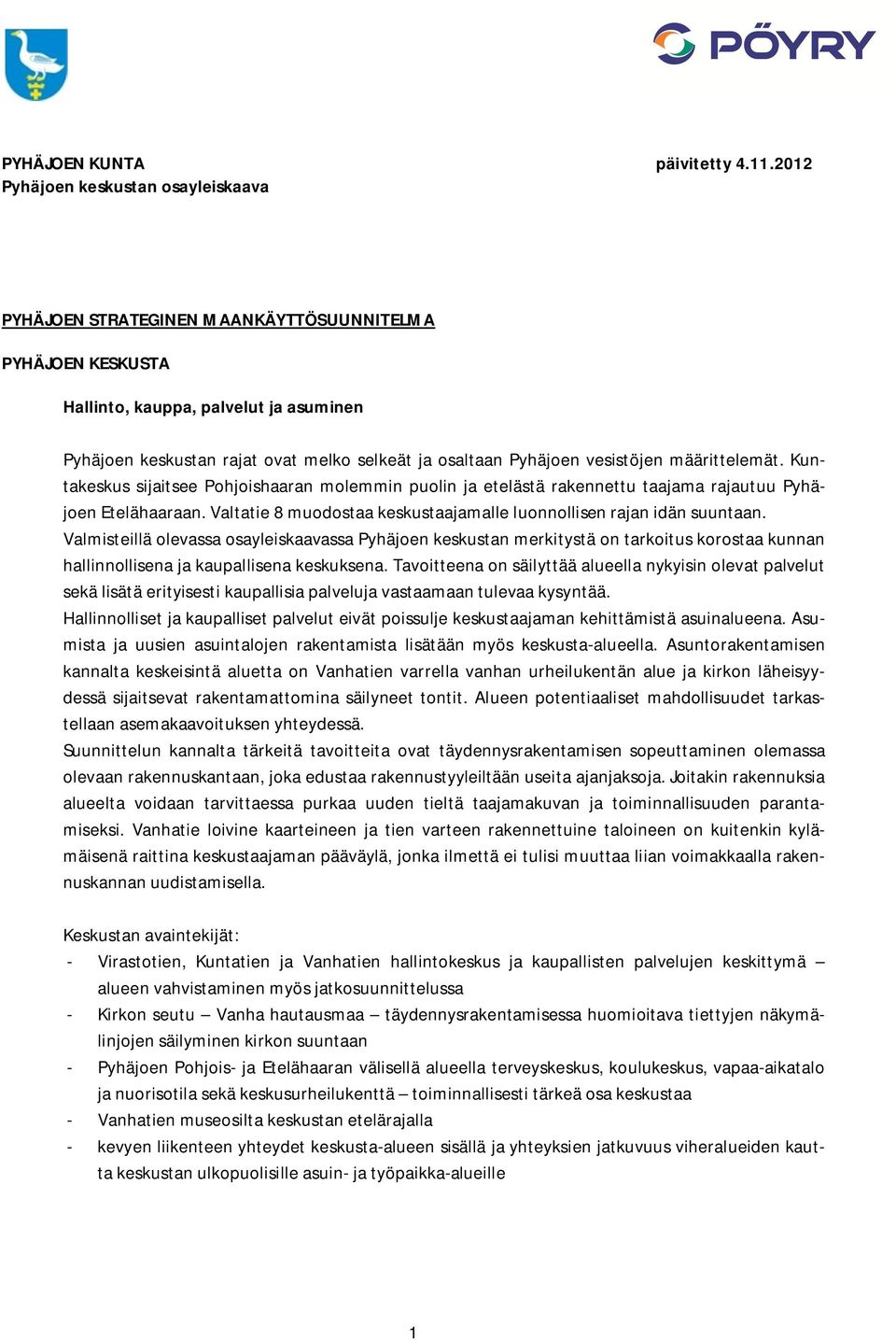 Pyhäjoen vesistöjen määrittelemät. Kuntakeskus sijaitsee Pohjoishaaran molemmin puolin ja etelästä rakennettu taajama rajautuu Pyhäjoen Etelähaaraan.