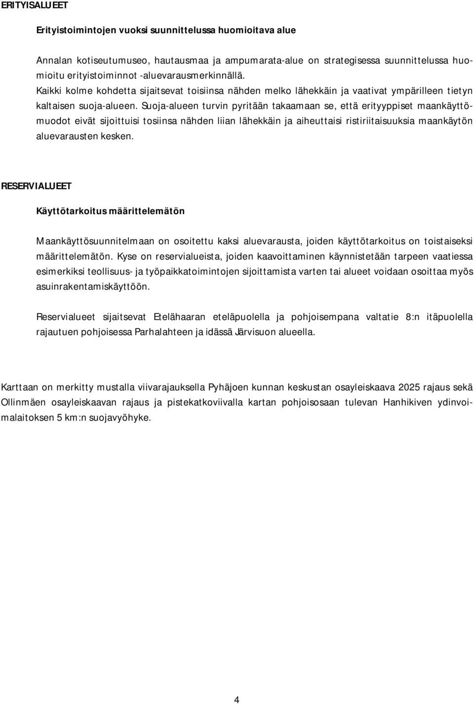 Suoja-alueen turvin pyritään takaamaan se, että erityyppiset maankäyttömuodot eivät sijoittuisi tosiinsa nähden liian lähekkäin ja aiheuttaisi ristiriitaisuuksia maankäytön aluevarausten kesken.