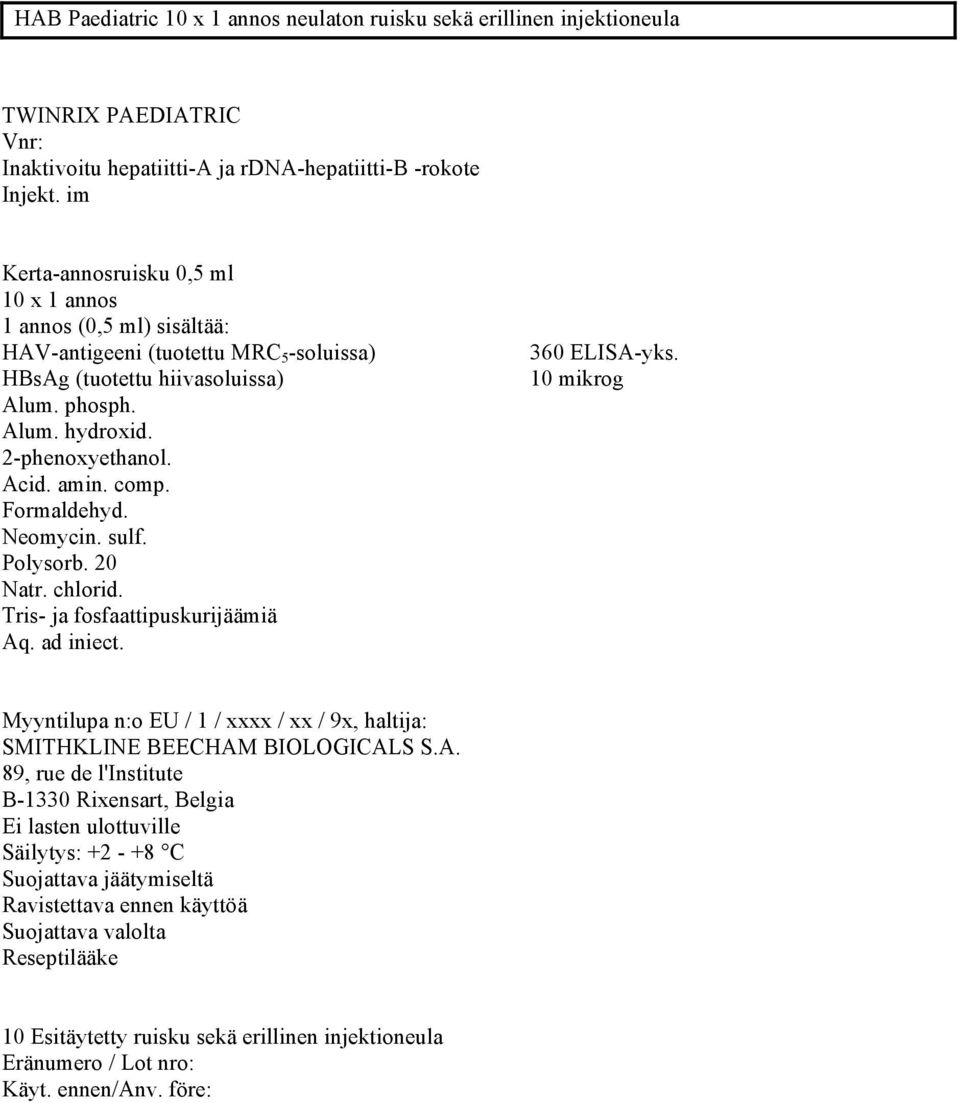 comp. Formaldehyd. Neomycin. sulf. Polysorb. 20 Natr. chlorid. Tris- ja fosfaattipuskurijäämiä Aq. ad iniect. 360 ELISA-yks.