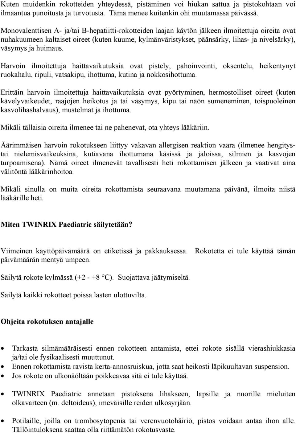 väsymys ja huimaus. Harvoin ilmoitettuja haittavaikutuksia ovat pistely, pahoinvointi, oksentelu, heikentynyt ruokahalu, ripuli, vatsakipu, ihottuma, kutina ja nokkosihottuma.