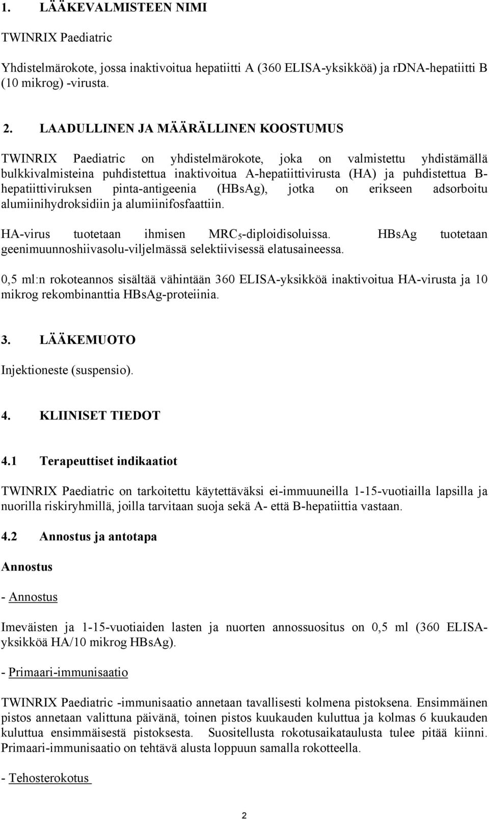 hepatiittiviruksen pinta-antigeenia (HBsAg), jotka on erikseen adsorboitu alumiinihydroksidiin ja alumiinifosfaattiin. HA-virus tuotetaan ihmisen MRC 5 -diploidisoluissa.