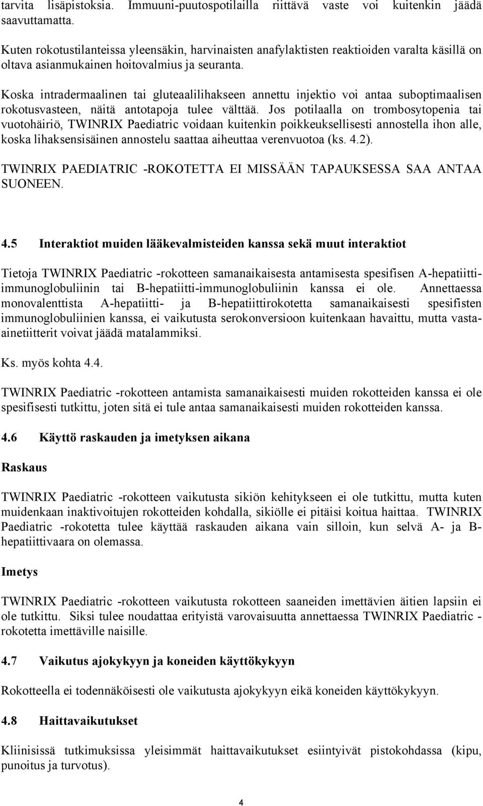 Koska intradermaalinen tai gluteaalilihakseen annettu injektio voi antaa suboptimaalisen rokotusvasteen, näitä antotapoja tulee välttää.