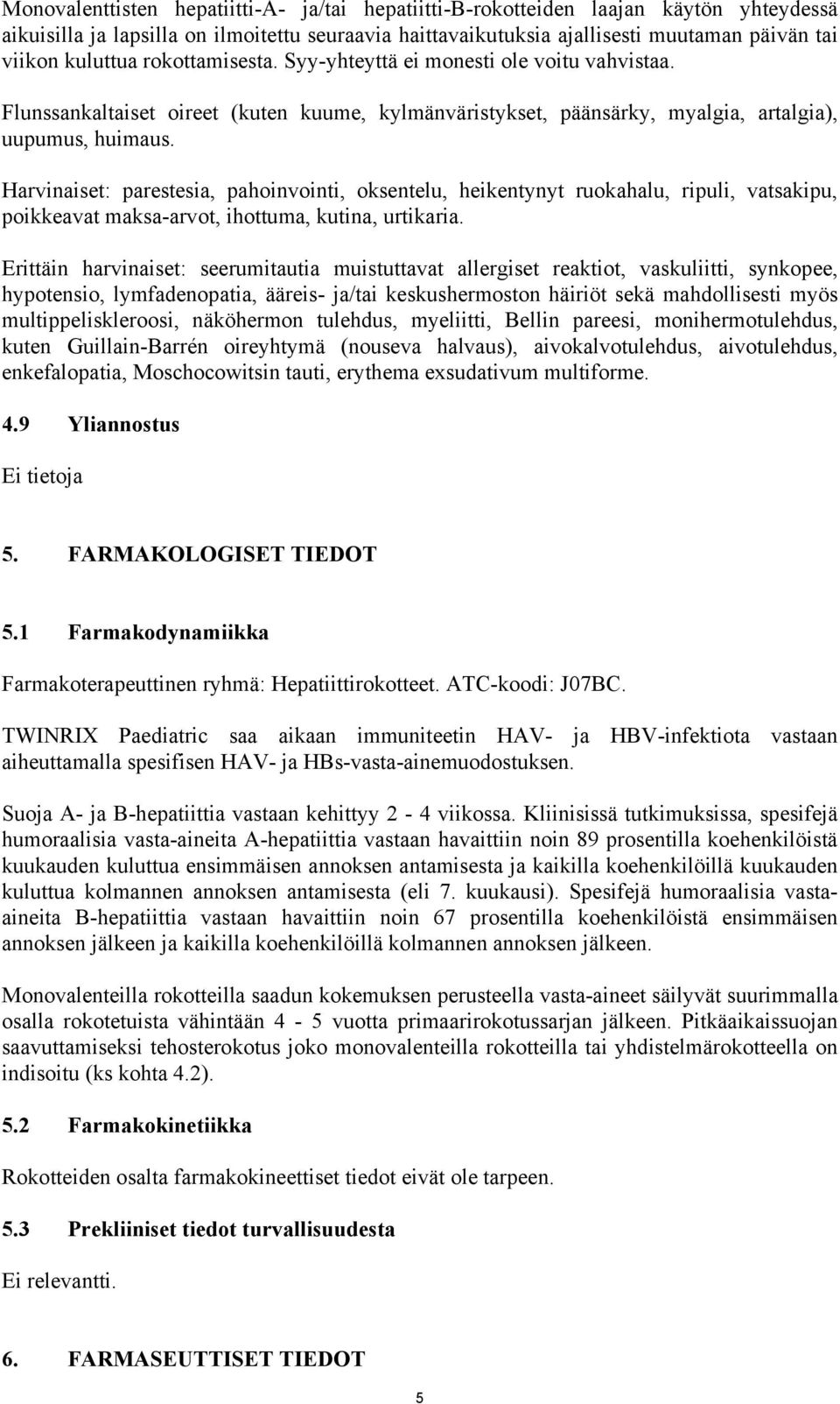 Harvinaiset: parestesia, pahoinvointi, oksentelu, heikentynyt ruokahalu, ripuli, vatsakipu, poikkeavat maksa-arvot, ihottuma, kutina, urtikaria.