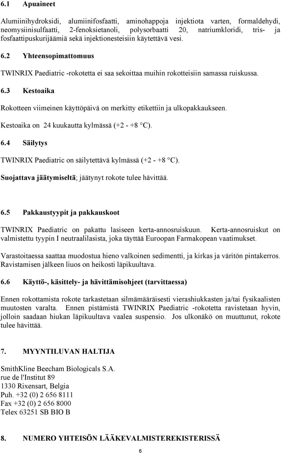 Kestoaika on 24 kuukautta kylmässä (+2 - +8 C). 6.4 Säilytys TWINRIX Paediatric on säilytettävä kylmässä (+2 - +8 C). Suojattava jäätymiseltä; jäätynyt rokote tulee hävittää. 6.5 Pakkaustyypit ja pakkauskoot TWINRIX Paediatric on pakattu lasiseen kerta-annosruiskuun.