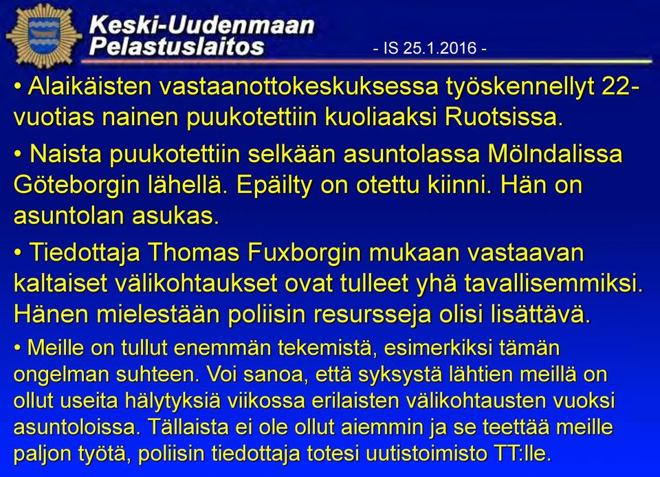 Tiedottaja Thomas Fuxborgin mukaan vastaavan kaltaiset välikohtaukset ovat tulleet yhä tavallisemmiksi. Hänen mielestään poliisin resursseja olisi lisättävä.