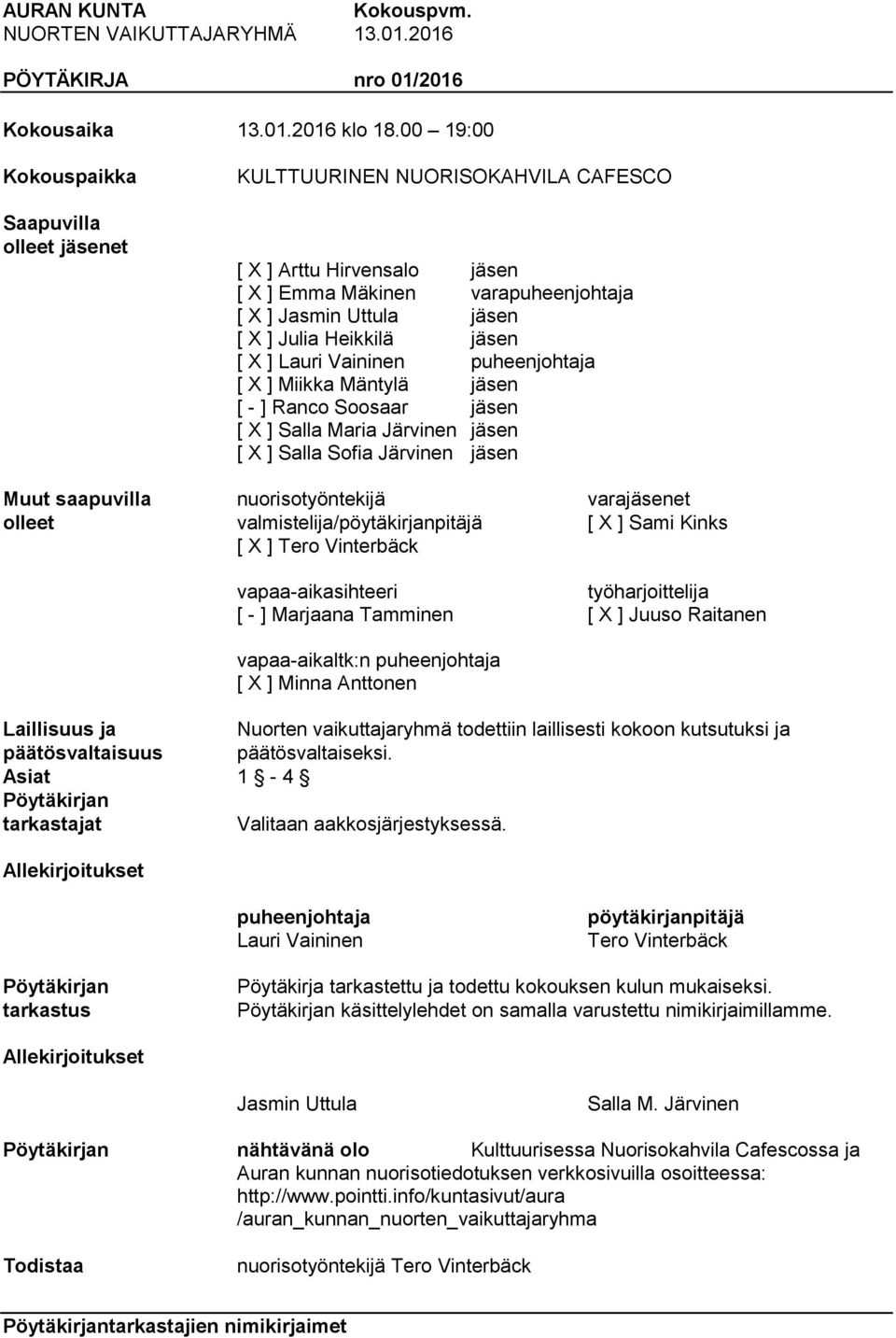 jäsen [ X ] Lauri Vaininen puheenjohtaja [ X ] Miikka Mäntylä jäsen [ - ] Ranco Soosaar jäsen [ X ] Salla Maria Järvinen jäsen [ X ] Salla Sofia Järvinen jäsen Muut saapuvilla nuorisotyöntekijä