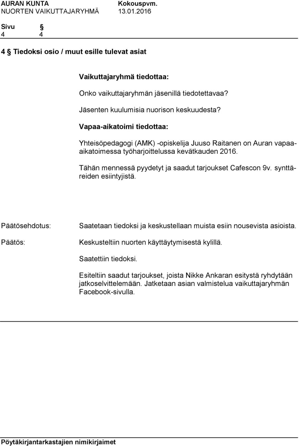 Tähän mennessä pyydetyt ja saadut tarjoukset Cafescon 9v. synttäreiden esiintyjistä. Saatetaan tiedoksi ja keskustellaan muista esiin nousevista asioista.