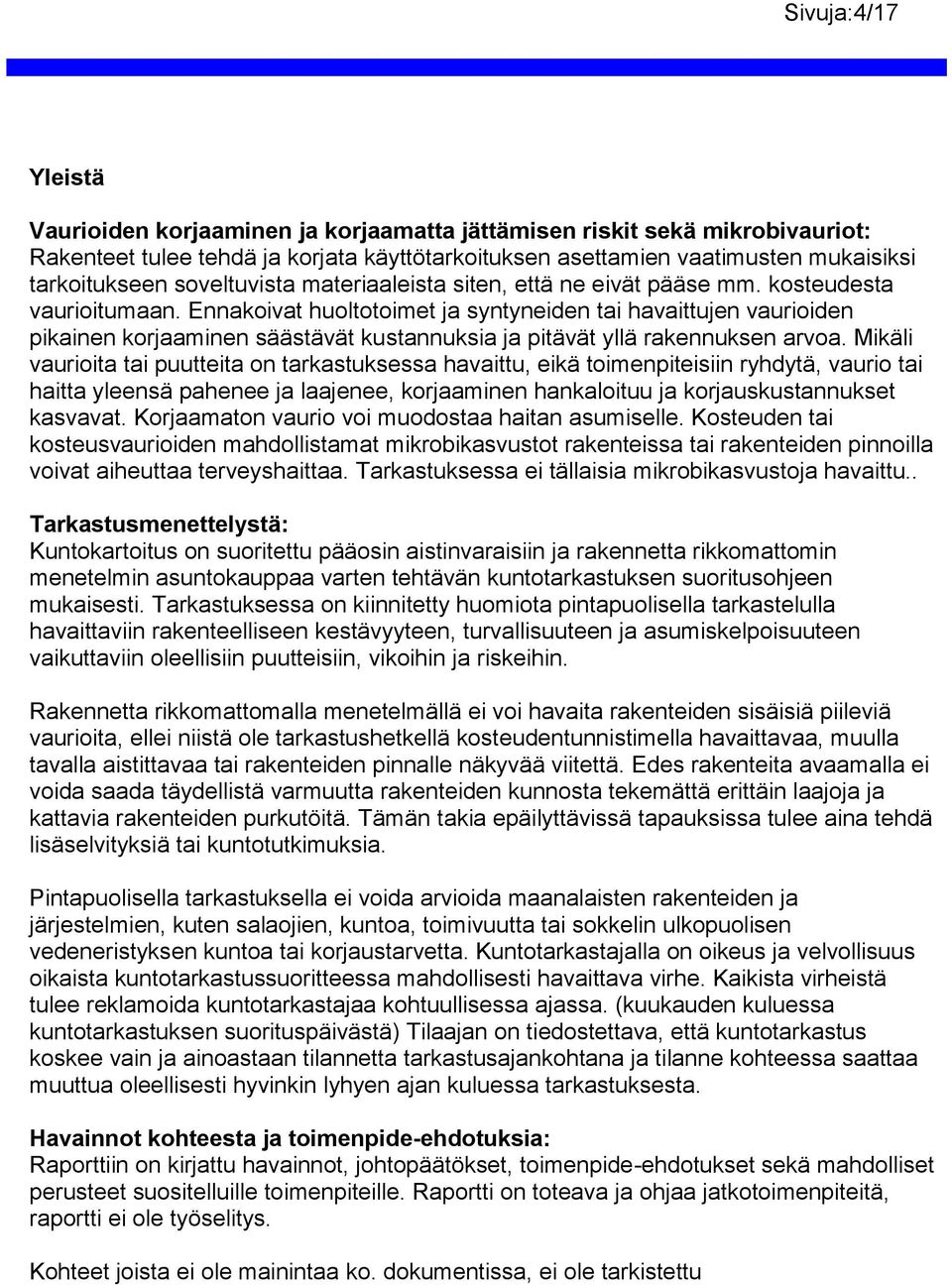 Ennakoivat huoltotoimet ja syntyneiden tai havaittujen vaurioiden pikainen korjaaminen säästävät kustannuksia ja pitävät yllä rakennuksen arvoa.