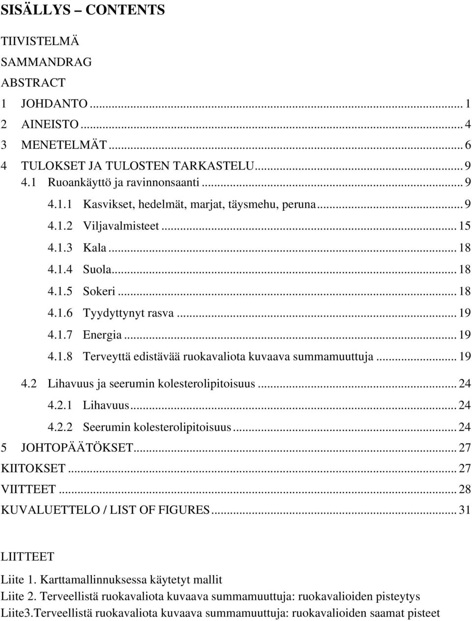 .. 19 4.2 Lihavuus ja seerumin kolesterolipitoisuus... 24 4.2.1 Lihavuus... 24 4.2.2 Seerumin kolesterolipitoisuus... 24 5 JOHTOPÄÄTÖKSET... 27 KIITOKSET... 27 VIITTEET.