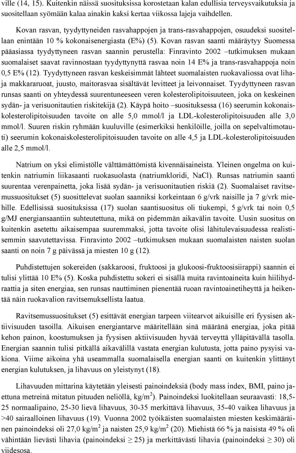 Kovan rasvan saanti määräytyy Suomessa pääasiassa tyydyttyneen rasvan saannin perustella: Finravinto 2002 tutkimuksen mukaan suomalaiset saavat ravinnostaan tyydyttynyttä rasvaa noin 14 E% ja