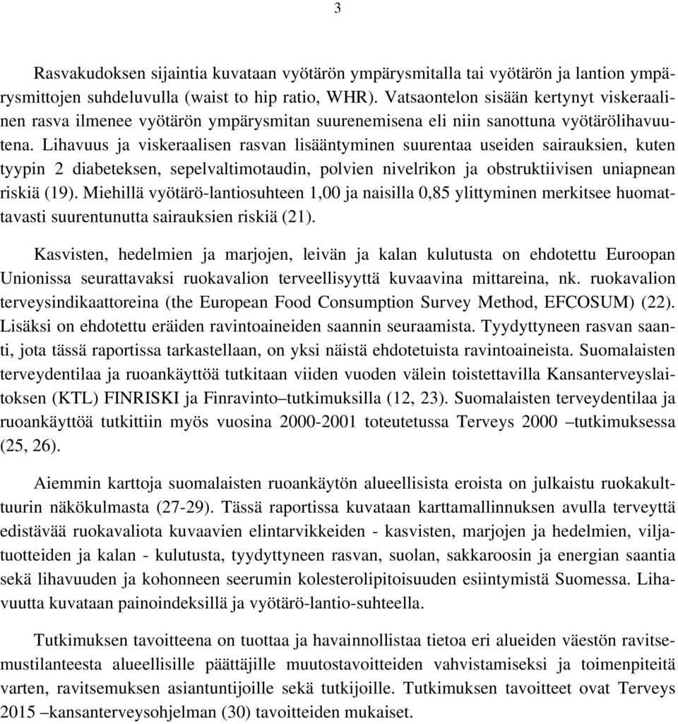 Lihavuus ja viskeraalisen rasvan lisääntyminen suurentaa useiden sairauksien, kuten tyypin 2 diabeteksen, sepelvaltimotaudin, polvien nivelrikon ja obstruktiivisen uniapnean riskiä (19).