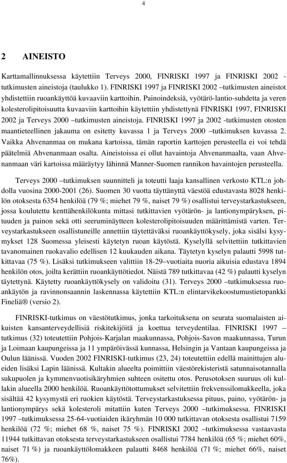 Painoindeksiä, vyötärö-lantio-suhdetta ja veren kolesterolipitoisuutta kuvaaviin karttoihin käytettiin yhdistettynä FINRISKI 1997, FINRISKI 2002 ja Terveys 2000 tutkimusten aineistoja.