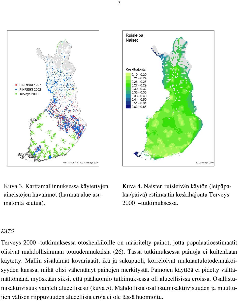 KATO Terveys 2000 -tutkimuksessa otoshenkilöille on määritelty painot, jotta populaatioestimaatit olisivat mahdollisimman totuudenmukaisia (26). Tässä tutkimuksessa painoja ei kuitenkaan käytetty.