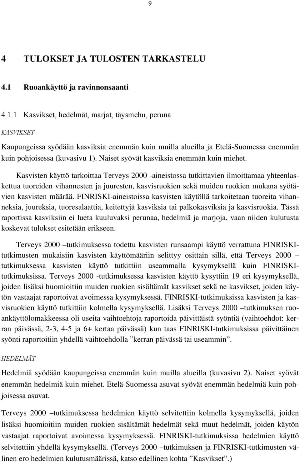 1 Kasvikset, hedelmät, marjat, täysmehu, peruna KASVIKSET Kaupungeissa syödään kasviksia enemmän kuin muilla alueilla ja Etelä-Suomessa enemmän kuin pohjoisessa (kuvasivu 1).