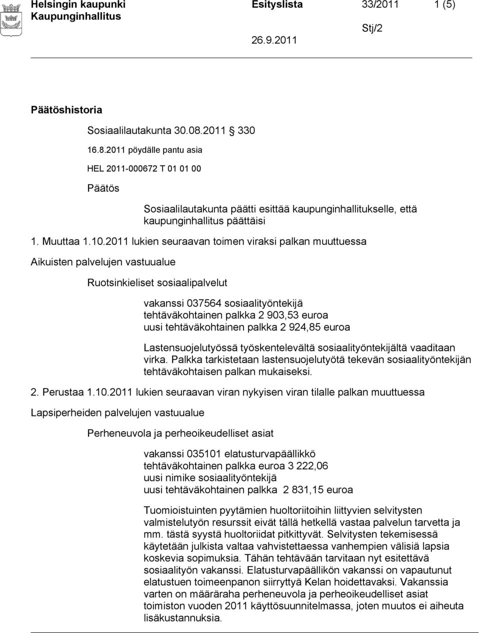 2011 lukien seuraavan toimen viraksi palkan muuttuessa Ruotsinkieliset sosiaalipalvelut vakanssi 037564 sosiaalityöntekijä tehtäväkohtainen palkka 2 903,53 euroa uusi tehtäväkohtainen palkka 2 924,85