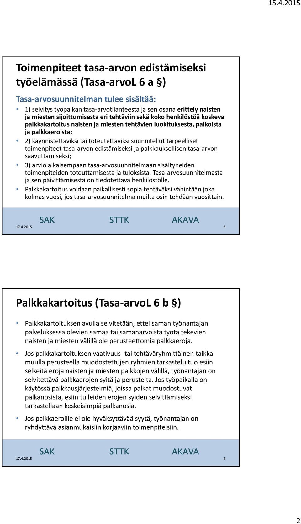 suunnitellut tarpeelliset toimenpiteet tasa arvon edistämiseksi ja palkkauksellisen tasa arvon saavuttamiseksi; 3) arvio aikaisempaan tasa arvosuunnitelmaan sisältyneiden toimenpiteiden