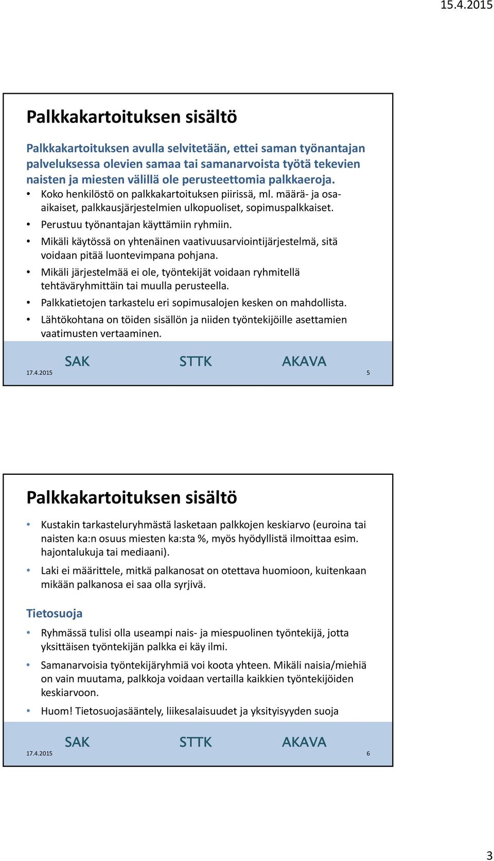 Mikäli käytössä on yhtenäinen vaativuusarviointijärjestelmä, sitä voidaan pitää luontevimpana pohjana.