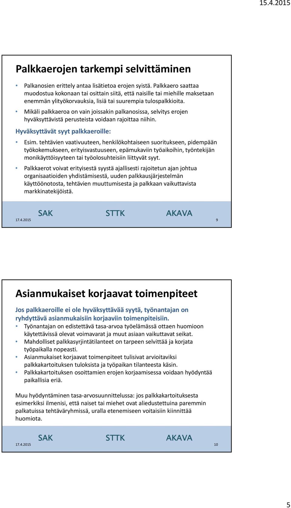 Mikäli palkkaeroa on vain joissakin palkanosissa, selvitys erojen hyväksyttävistä perusteista voidaan rajoittaa niihin. Hyväksyttävät syyt palkkaeroille: Esim.