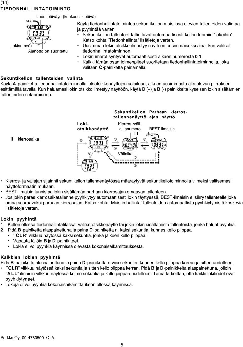 Lokinumero Uusimman lokin otsikko ilmestyy näyttöön ensimmäiseksi aina, kun valitset Ajanotto on suoritettu tiedonhallintatoiminnon. Lokinumerot syntyvät automaattisesti alkaen numerosta 0 1.