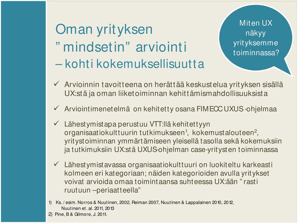 perustuu VTT:llä kehitettyyn organisaatiokulttuurin tutkimukseen 1, kokemustalouteen 2, yritystoiminnan ymmärtämiseen yleisellä tasolla sekä kokemuksiin ja tutkimuksiin UX:stä UXUS-ohjelman