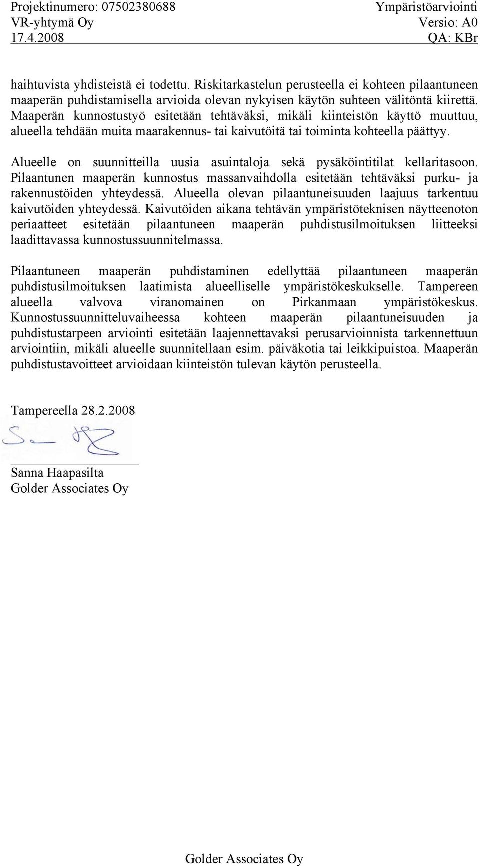 Maaperän kunnostustyö esitetään tehtäväksi, mikäli kiinteistön käyttö muuttuu, alueella tehdään muita maarakennus- tai kaivutöitä tai toiminta kohteella päättyy.