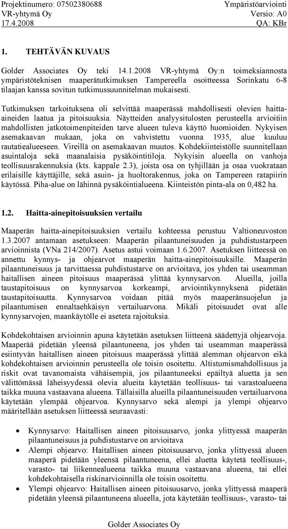 Näytteiden analyysitulosten perusteella arvioitiin mahdollisten jatkotoimenpiteiden tarve alueen tuleva käyttö huomioiden.