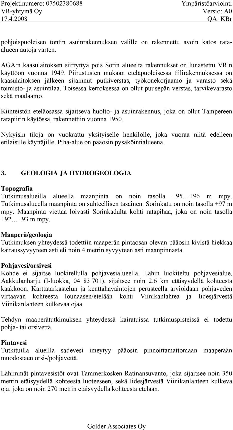 Piirustusten mukaan eteläpuoleisessa tiilirakennuksessa on kaasulaitoksen jälkeen sijainnut putkiverstas, työkonekorjaamo ja varasto sekä toimisto- ja asuintilaa.