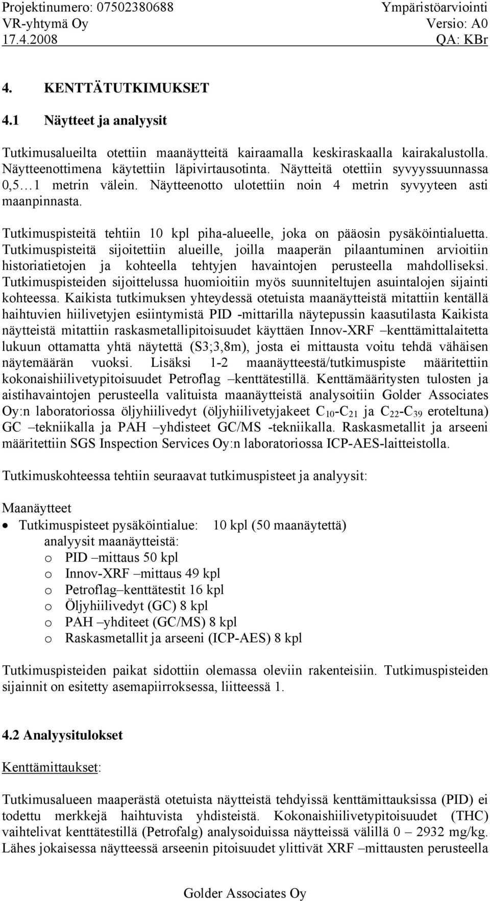 Tutkimuspisteitä tehtiin 10 kpl piha-alueelle, joka on pääosin pysäköintialuetta.