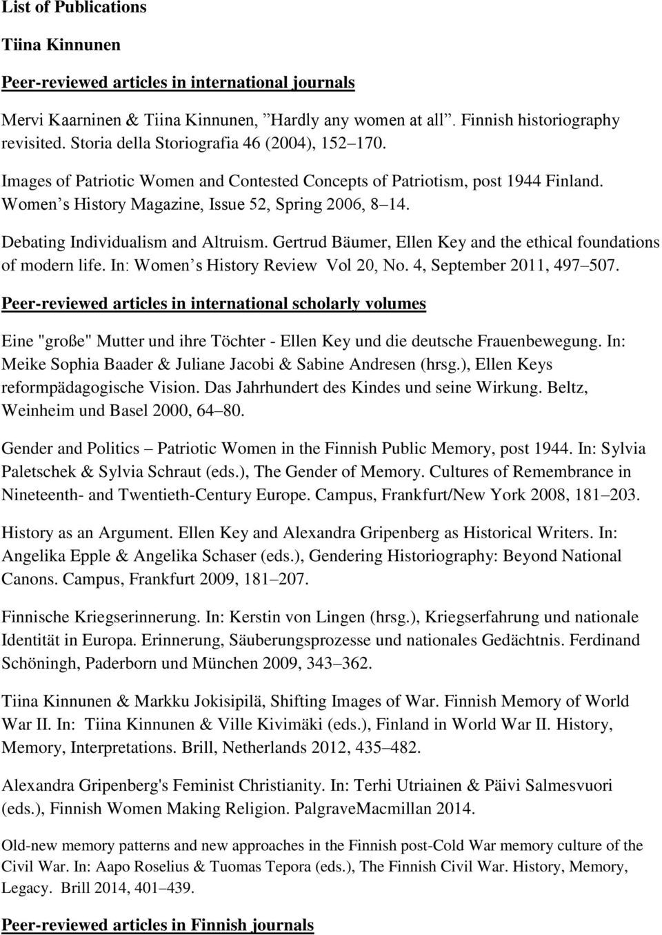 Debating Individualism and Altruism. Gertrud Bäumer, Ellen Key and the ethical foundations of modern life. In: Women s History Review Vol 20, No. 4, September 2011, 497 507.