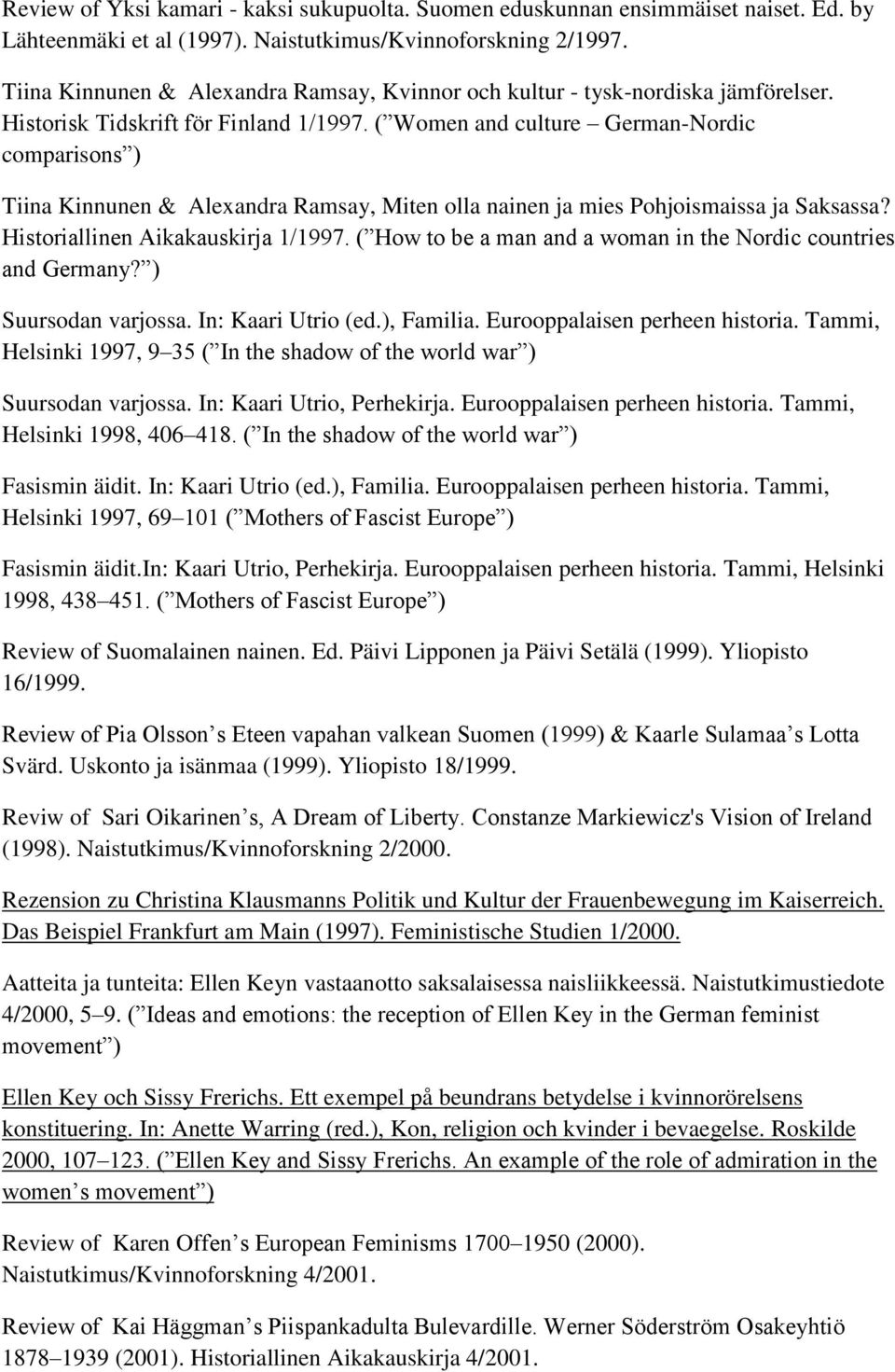 ( Women and culture German-Nordic comparisons ) Tiina Kinnunen & Alexandra Ramsay, Miten olla nainen ja mies Pohjoismaissa ja Saksassa? Historiallinen Aikakauskirja 1/1997.