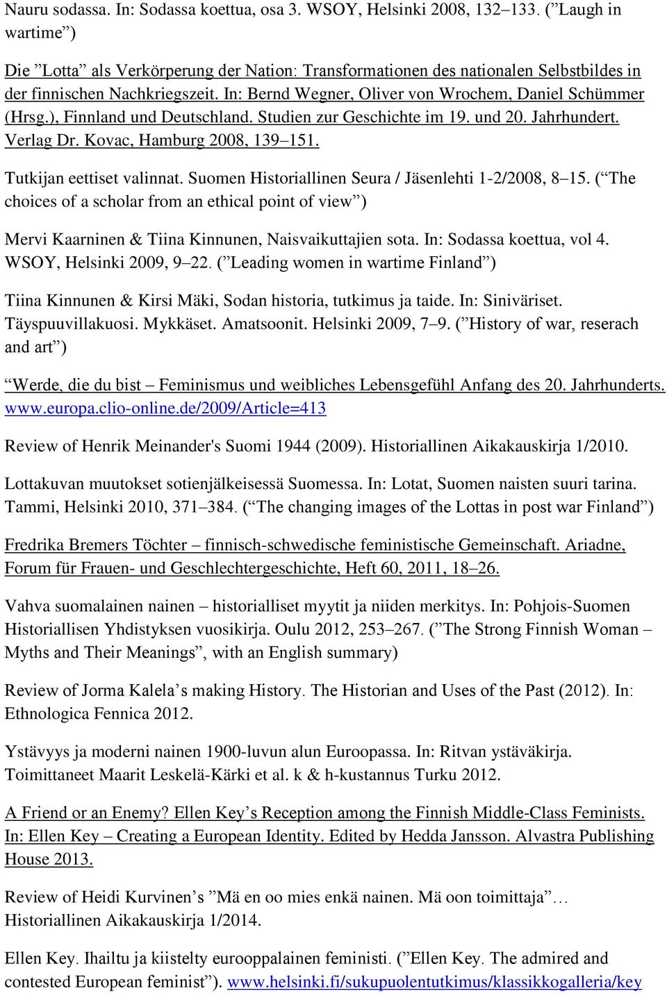 ), Finnland und Deutschland. Studien zur Geschichte im 19. und 20. Jahrhundert. Verlag Dr. Kovac, Hamburg 2008, 139 151. Tutkijan eettiset valinnat.