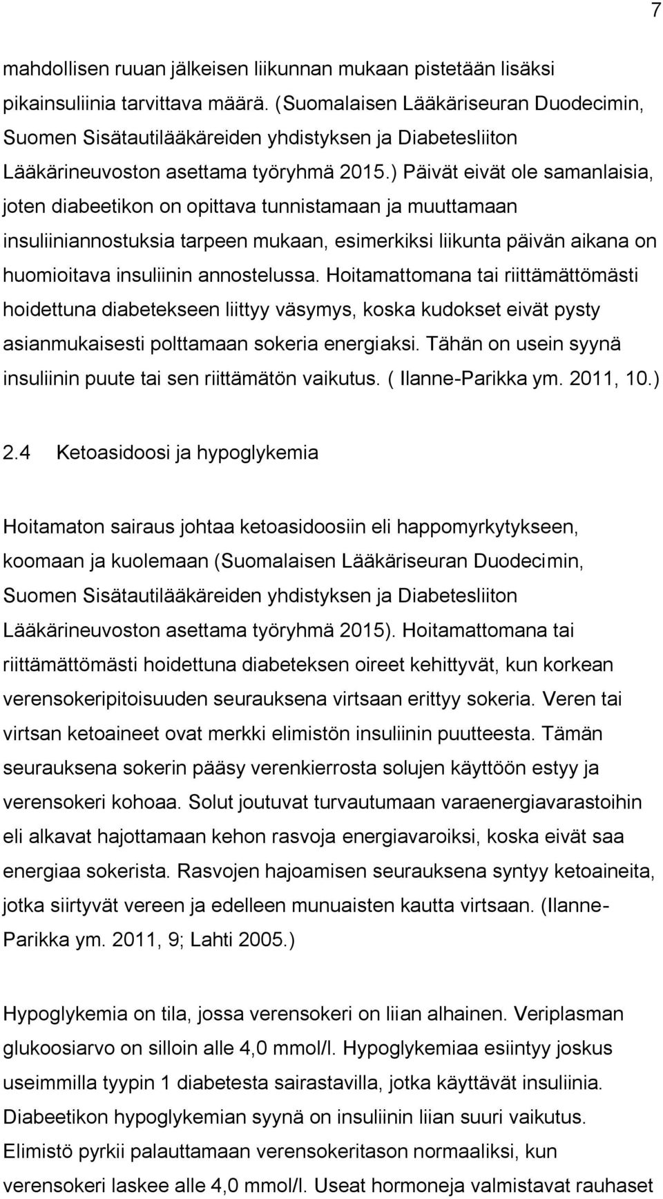 ) Päivät eivät ole samanlaisia, joten diabeetikon on opittava tunnistamaan ja muuttamaan insuliiniannostuksia tarpeen mukaan, esimerkiksi liikunta päivän aikana on huomioitava insuliinin annostelussa.