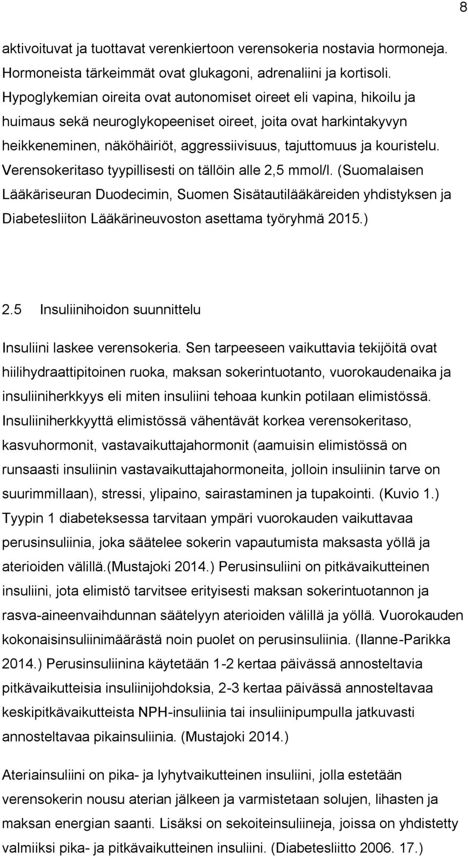 kouristelu. Verensokeritaso tyypillisesti on tällöin alle 2,5 mmol/l.