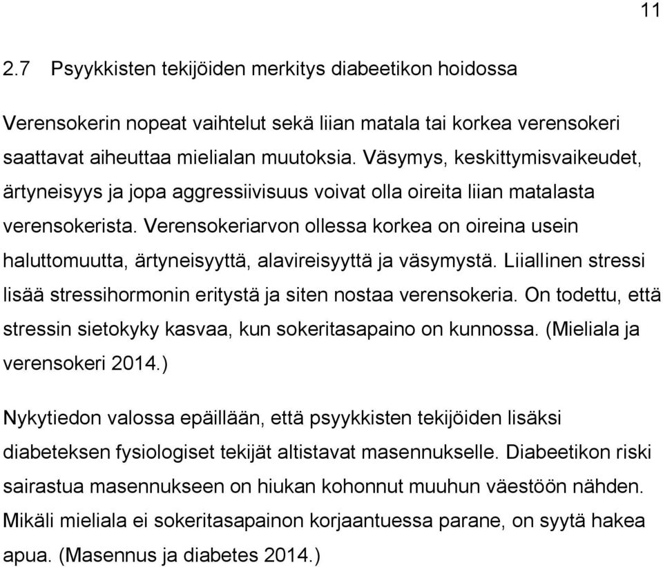 Verensokeriarvon ollessa korkea on oireina usein haluttomuutta, ärtyneisyyttä, alavireisyyttä ja väsymystä. Liiallinen stressi lisää stressihormonin eritystä ja siten nostaa verensokeria.