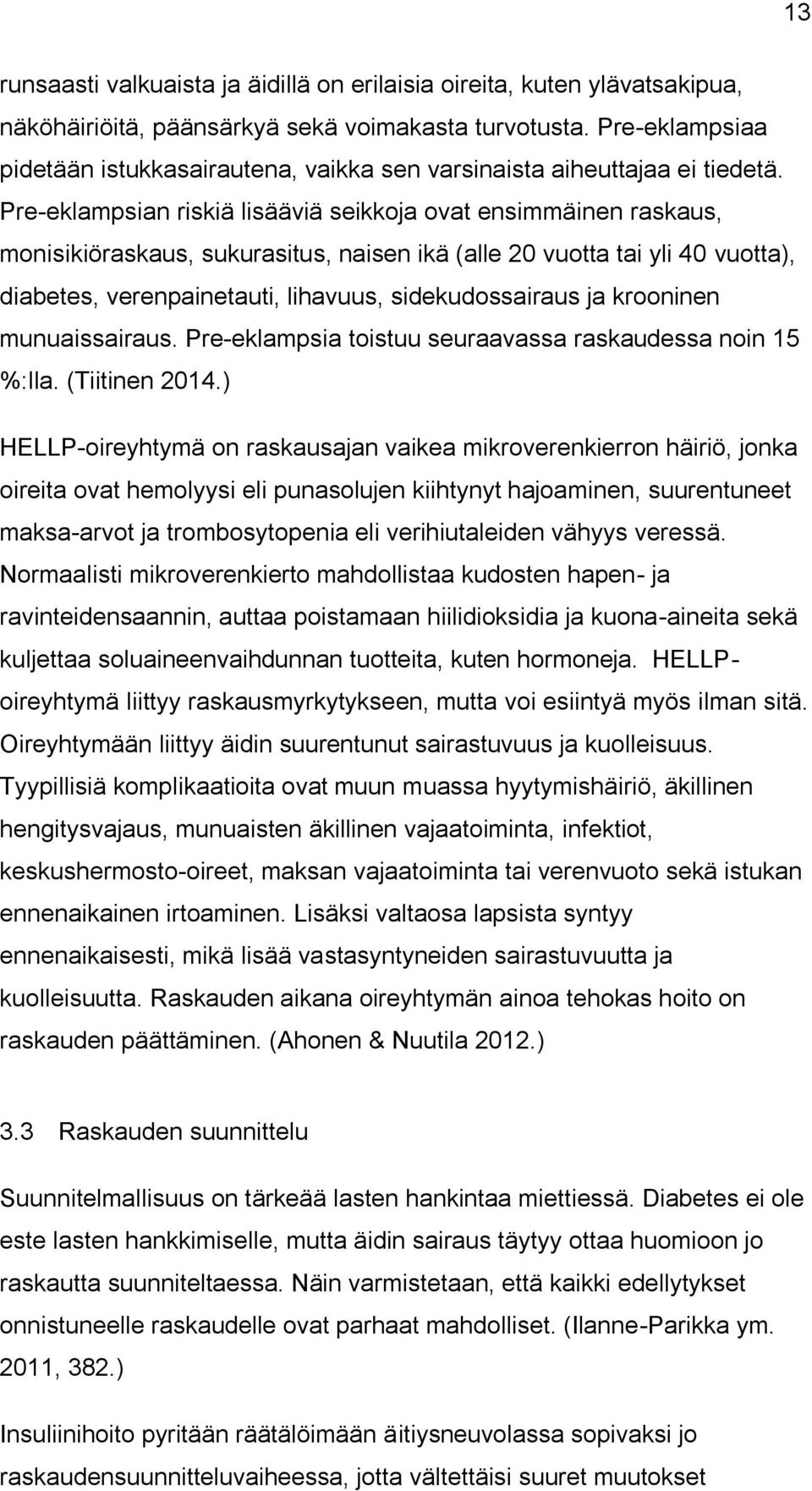 Pre-eklampsian riskiä lisääviä seikkoja ovat ensimmäinen raskaus, monisikiöraskaus, sukurasitus, naisen ikä (alle 20 vuotta tai yli 40 vuotta), diabetes, verenpainetauti, lihavuus, sidekudossairaus