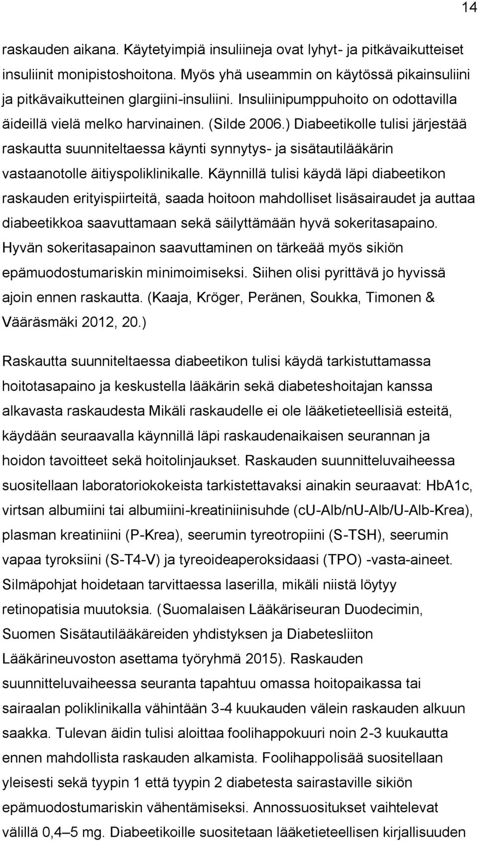 ) Diabeetikolle tulisi järjestää raskautta suunniteltaessa käynti synnytys- ja sisätautilääkärin vastaanotolle äitiyspoliklinikalle.