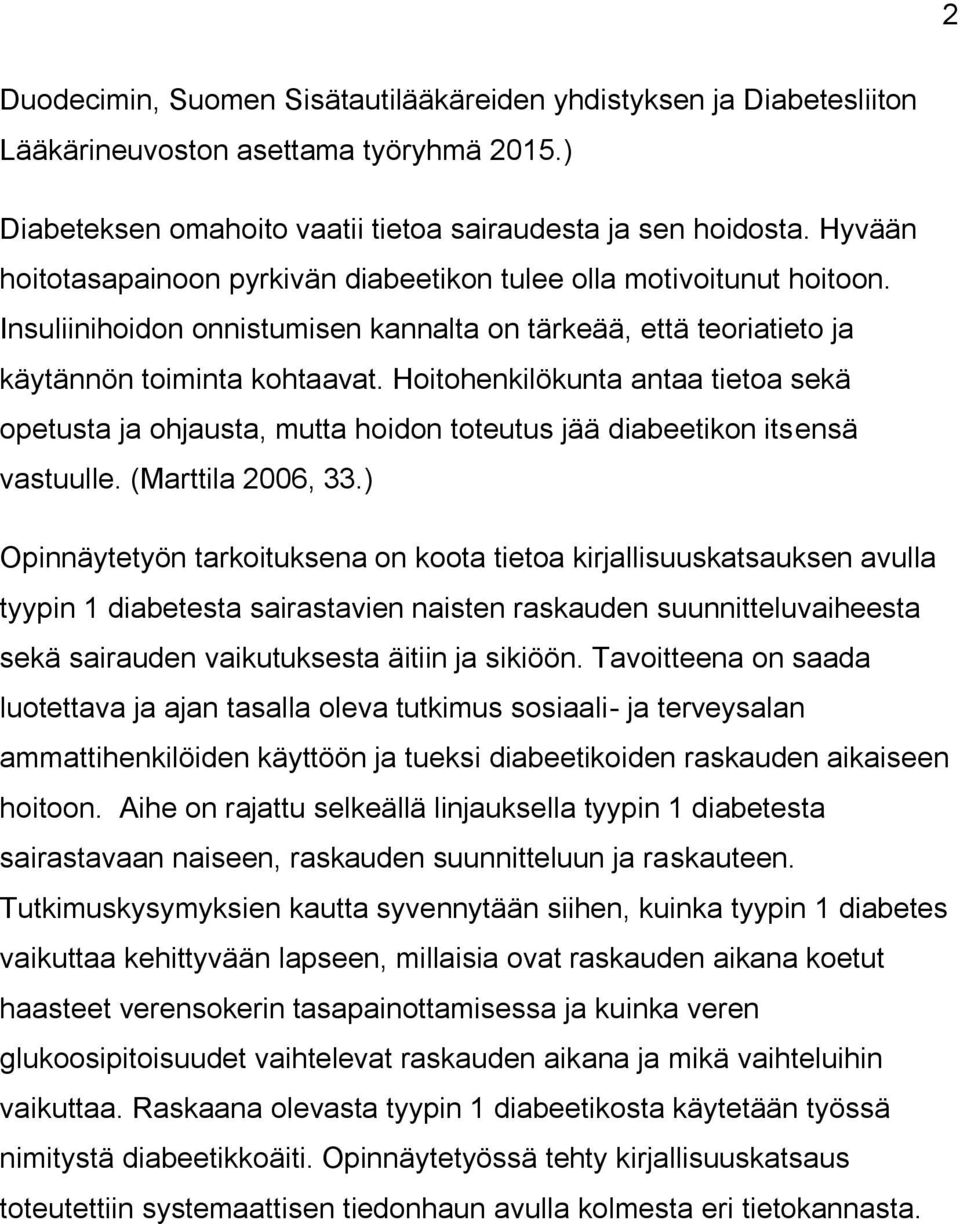 Hoitohenkilökunta antaa tietoa sekä opetusta ja ohjausta, mutta hoidon toteutus jää diabeetikon itsensä vastuulle. (Marttila 2006, 33.