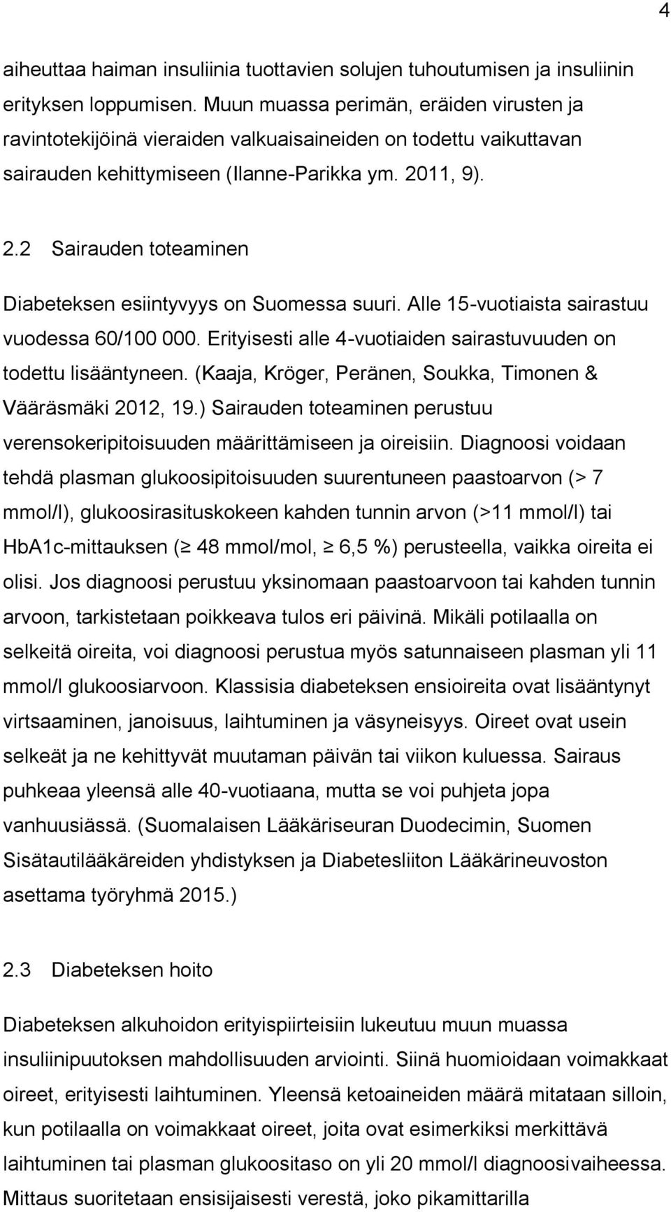 11, 9). 2.2 Sairauden toteaminen Diabeteksen esiintyvyys on Suomessa suuri. Alle 15-vuotiaista sairastuu vuodessa 60/100 000. Erityisesti alle 4-vuotiaiden sairastuvuuden on todettu lisääntyneen.