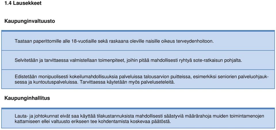 Edistetään monipuolisesti kokeilumahdollisuuksia palveluissa talousarvion puitteissa, esimerkiksi seniorien palveluohjauksessa ja kuntoutuspalveluissa.