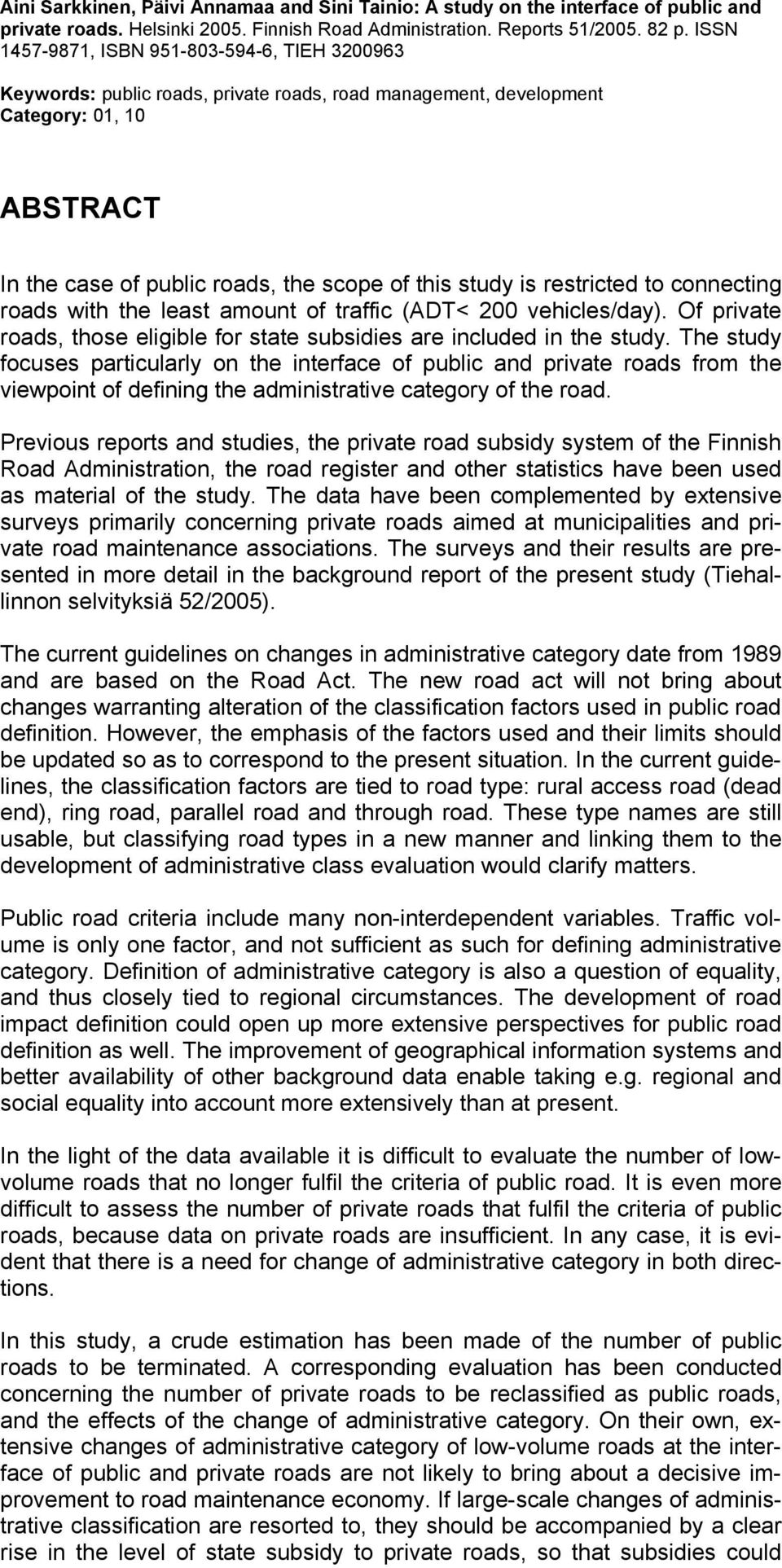 restricted to connecting roads with the least amount of traffic (ADT< 200 vehicles/day). Of private roads, those eligible for state subsidies are included in the study.