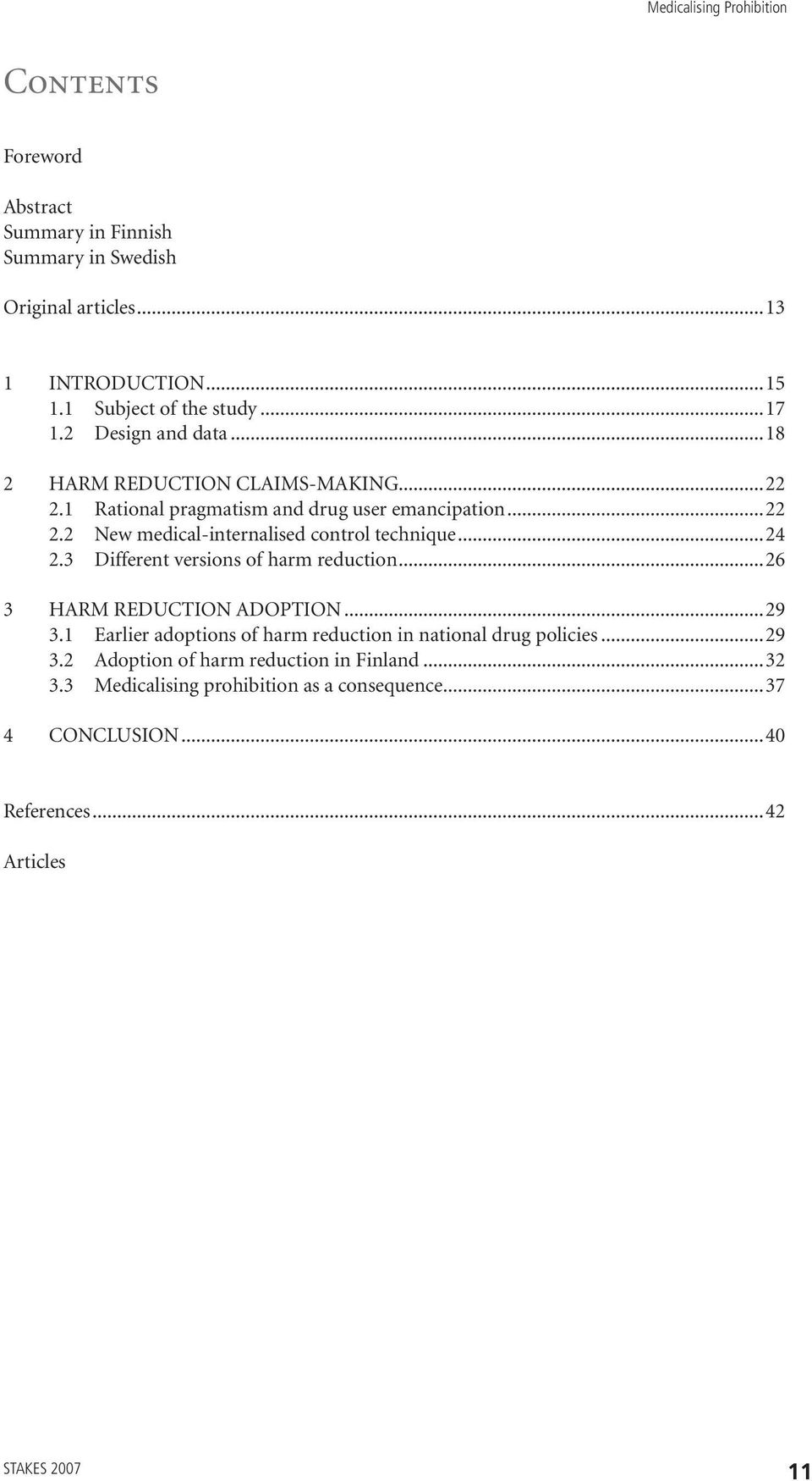 ..24 2.3 Different versions of harm reduction...26 3 Harm reduction adoption...29 3.1 Earlier adoptions of harm reduction in national drug policies...29 3.2 Adoption of harm reduction in Finland.