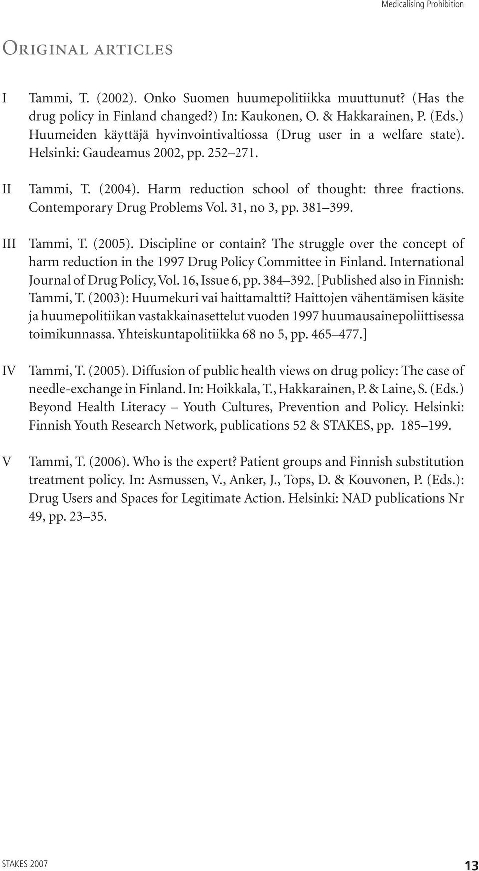 Contemporary Drug Problems Vol. 31, no 3, pp. 381 399. III Tammi, T. (2005). Discipline or contain? The struggle over the concept of harm reduction in the 1997 Drug Policy Committee in Finland.