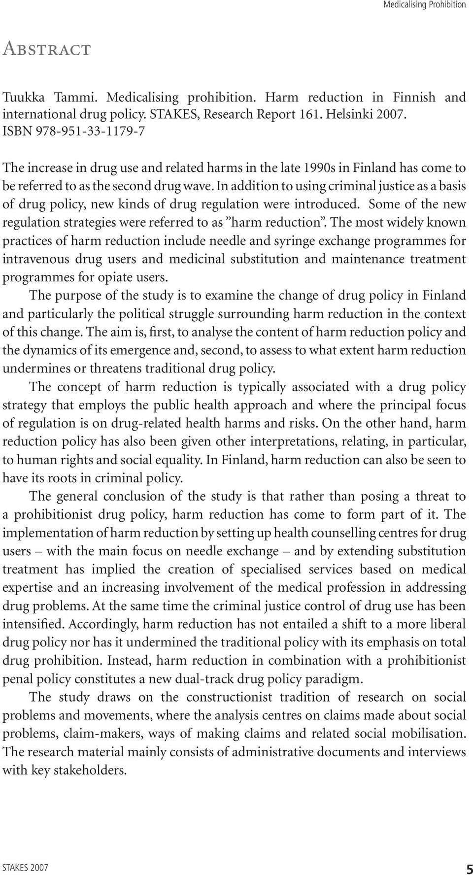 In addition to using criminal justice as a basis of drug policy, new kinds of drug regulation were introduced. Some of the new regulation strategies were referred to as harm reduction.