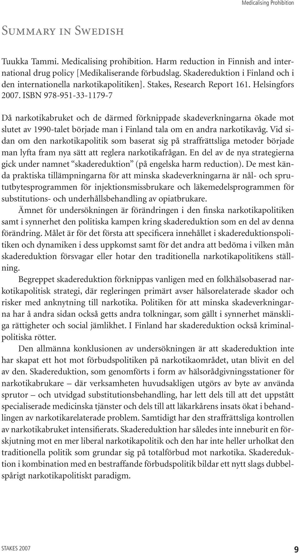 ISBN 978-951-33-1179-7 Då narkotikabruket och de därmed förknippade skadeverkningarna ökade mot slutet av 1990-talet började man i Finland tala om en andra narkotikavåg.