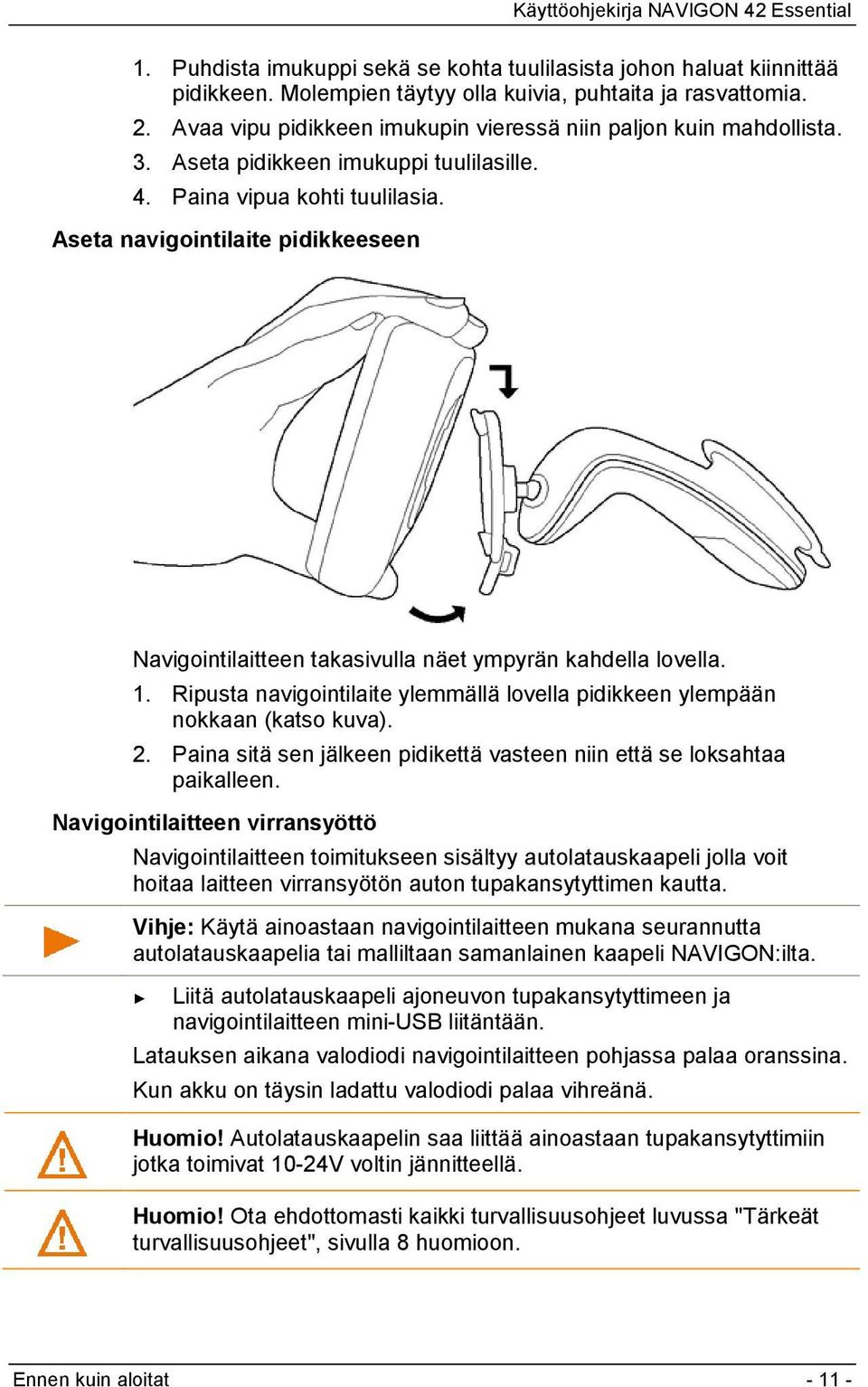 Aseta navigointilaite pidikkeeseen Navigointilaitteen takasivulla näet ympyrän kahdella lovella. 1. Ripusta navigointilaite ylemmällä lovella pidikkeen ylempään nokkaan (katso kuva). 2.