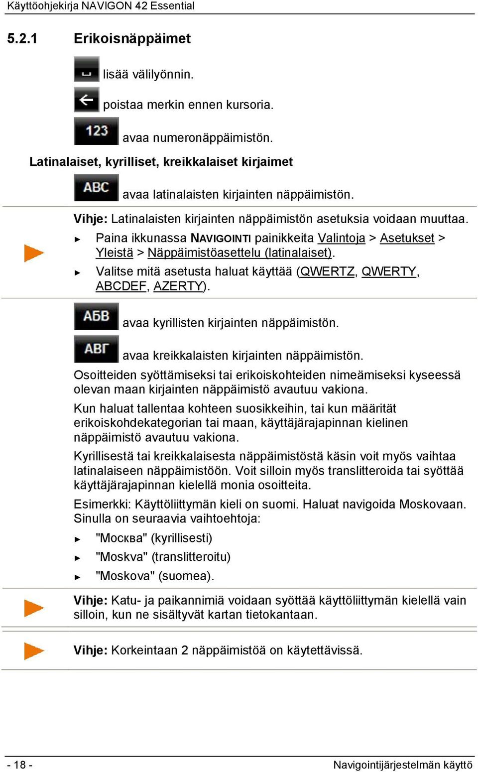 Valitse mitä asetusta haluat käyttää (QWERTZ, QWERTY, ABCDEF, AZERTY). avaa kyrillisten kirjainten näppäimistön. avaa kreikkalaisten kirjainten näppäimistön.