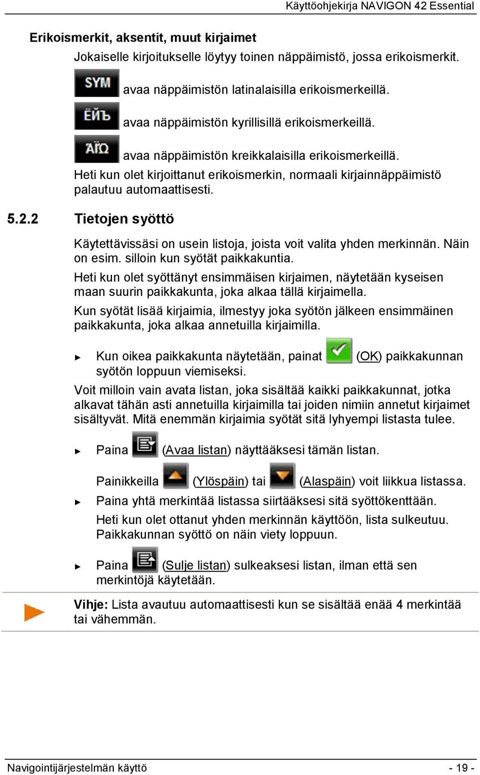 2.2 Tietojen syöttö Käytettävissäsi on usein listoja, joista voit valita yhden merkinnän. Näin on esim. silloin kun syötät paikkakuntia.