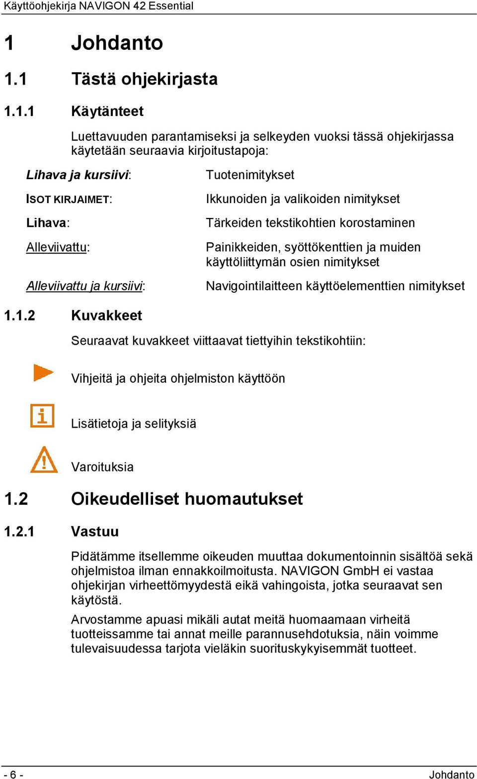 nimitykset Navigointilaitteen käyttöelementtien nimitykset 1.