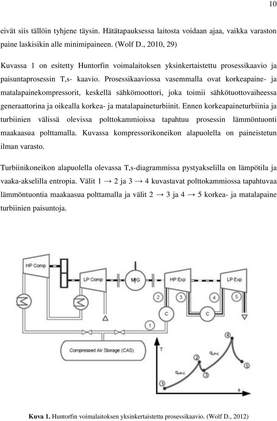 Prosessikaaviossa vasemmalla ovat korkeapaine- ja matalapainekompressorit, keskellä sähkömoottori, joka toimii sähkötuottovaiheessa generaattorina ja oikealla korkea- ja matalapaineturbiinit.