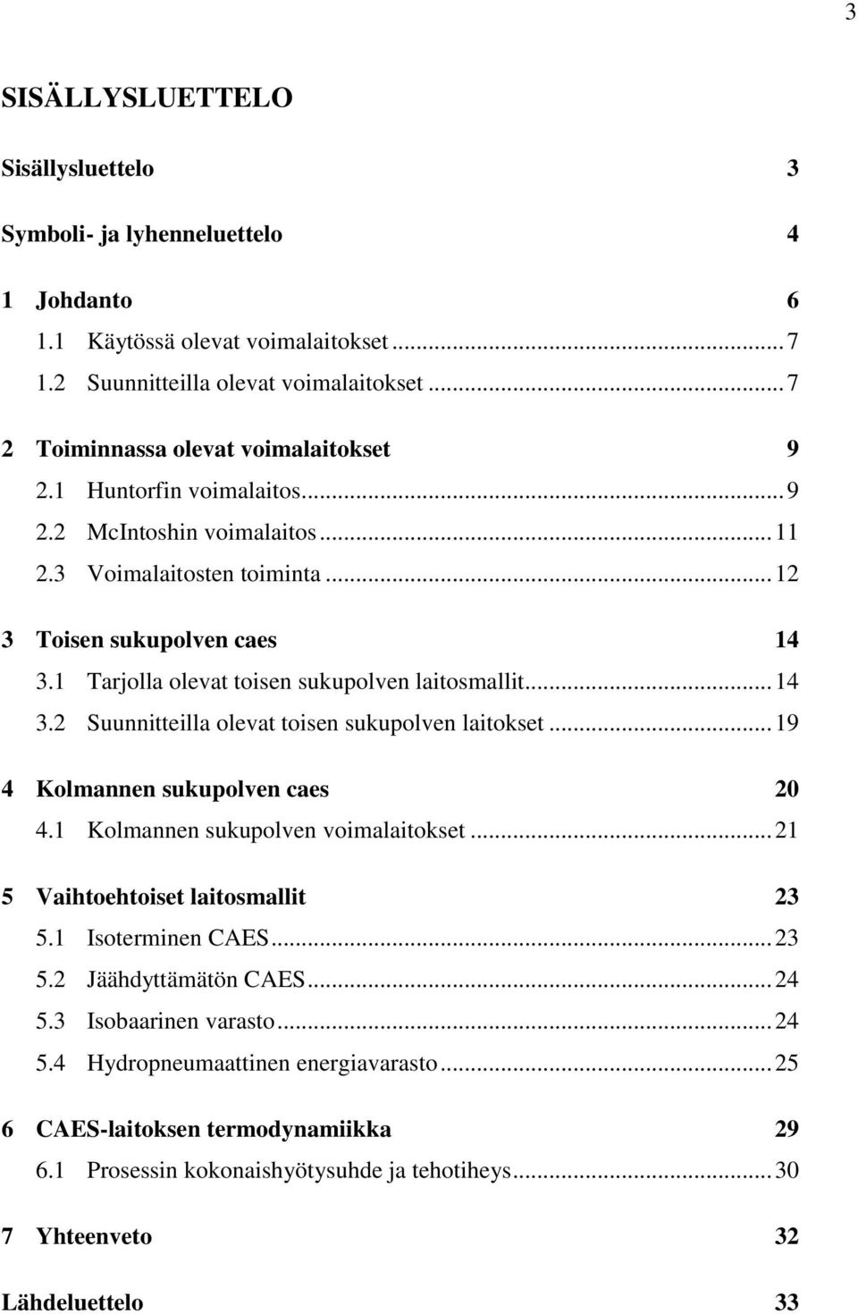 1 Tarjolla olevat toisen sukupolven laitosmallit... 14 3.2 Suunnitteilla olevat toisen sukupolven laitokset... 19 4 Kolmannen sukupolven caes 20 4.1 Kolmannen sukupolven voimalaitokset.